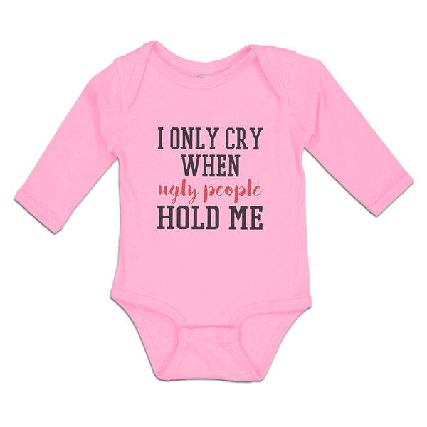 Long Sleeve Bodysuit Baby I Onle Cry When Ugly People Hold Me Boy & Girl Clothes