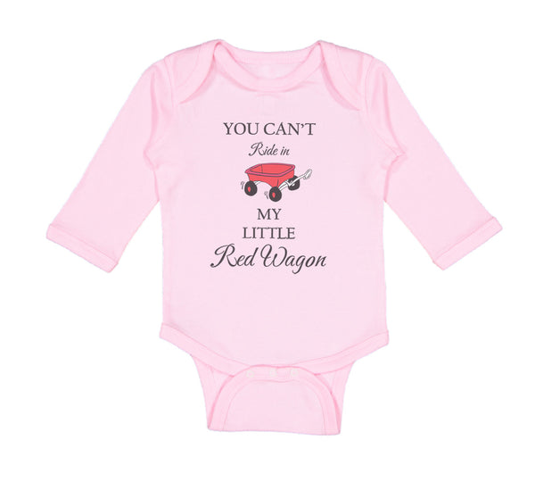 Long Sleeve Bodysuit Baby You Can'T Ride in My Little Red Wagon Funny Humor