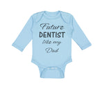 Long Sleeve Bodysuit Baby Future Dentist like My Dad Boy & Girl Clothes Cotton - Cute Rascals