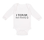 Long Sleeve Bodysuit Baby I Tcp Ip but Mostly Ip Geek Computer Funny Nerd Geek