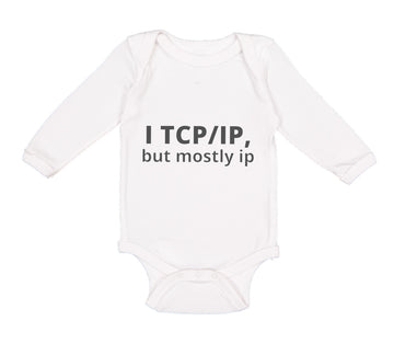 Long Sleeve Bodysuit Baby I Tcp Ip but Mostly Ip Geek Computer Funny Nerd Geek