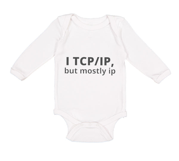 Long Sleeve Bodysuit Baby I Tcp Ip but Mostly Ip Geek Computer Funny Nerd Geek