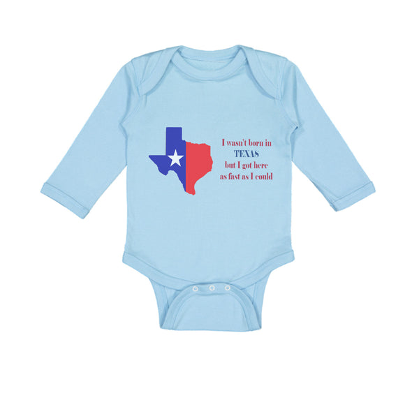 Long Sleeve Bodysuit Baby Wasn'T Born in Texas but Got Here Fast Cotton