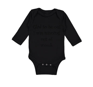 Long Sleeve Bodysuit Baby Glad to Be out I Was Running out of Womb Humor Funny