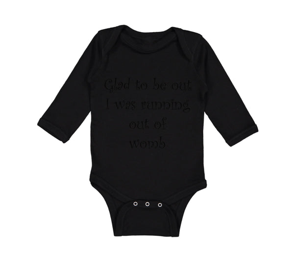 Long Sleeve Bodysuit Baby Glad to Be out I Was Running out of Womb Humor Funny - Cute Rascals