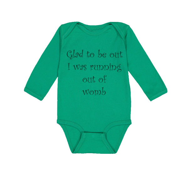 Long Sleeve Bodysuit Baby Glad to Be out I Was Running out of Womb Humor Funny - Cute Rascals