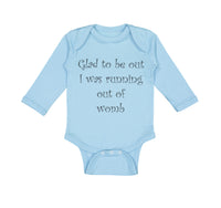Long Sleeve Bodysuit Baby Glad to Be out I Was Running out of Womb Humor Funny - Cute Rascals