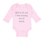 Long Sleeve Bodysuit Baby Glad to Be out I Was Running out of Womb Humor Funny - Cute Rascals