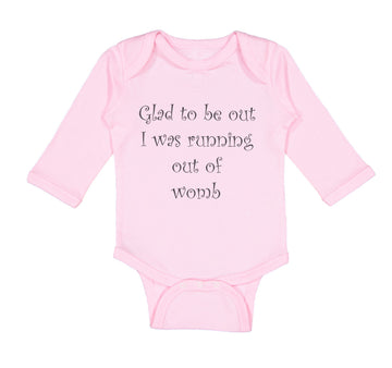 Long Sleeve Bodysuit Baby Glad to Be out I Was Running out of Womb Humor Funny