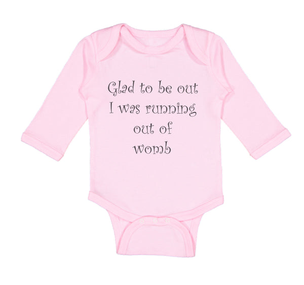 Long Sleeve Bodysuit Baby Glad to Be out I Was Running out of Womb Humor Funny - Cute Rascals