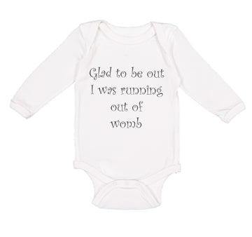 Long Sleeve Bodysuit Baby Glad to Be out I Was Running out of Womb Humor Funny