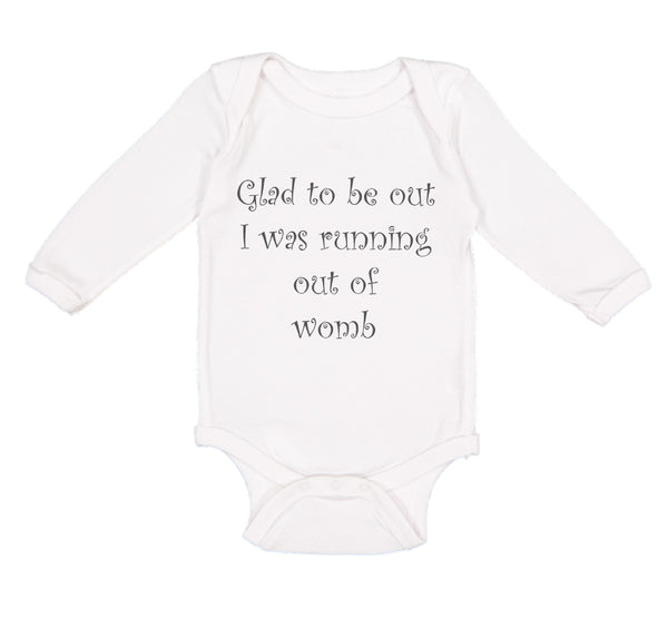 Long Sleeve Bodysuit Baby Glad to Be out I Was Running out of Womb Humor Funny - Cute Rascals