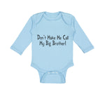 Long Sleeve Bodysuit Baby Don'T Make Me Call My Big Brother! Funny Cotton - Cute Rascals