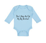Long Sleeve Bodysuit Baby Don'T Make Me Call My Big Brother! Funny Cotton - Cute Rascals