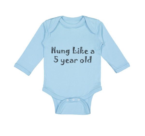 Long Sleeve Bodysuit Baby Hung like A 5 Year Old 5Th Birthday Funny Humor B - Cute Rascals