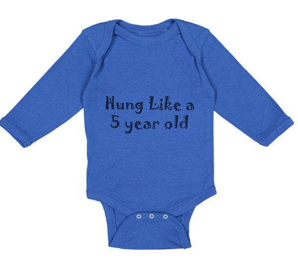 Long Sleeve Bodysuit Baby Hung like A 5 Year Old 5Th Birthday Funny Humor B - Cute Rascals