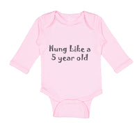 Long Sleeve Bodysuit Baby Hung like A 5 Year Old 5Th Birthday Funny Humor B - Cute Rascals