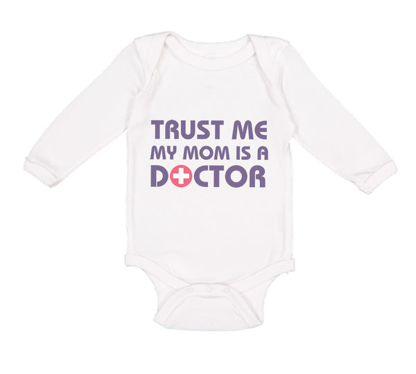 Long Sleeve Bodysuit Baby Trust Me My Mom Is A Doctor Mom Mothers Day Cotton