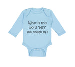 Long Sleeve Bodysuit Baby What Is This Word "No" You Speak of Funny Humor Cotton