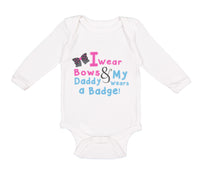 Long Sleeve Bodysuit Baby I Wear Bows My Daddy Wears A Badge Police Cop Cotton