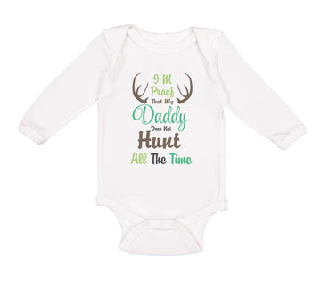 Long Sleeve Bodysuit Baby I'M Proof That My Daddy Does Not Hunt All The Time