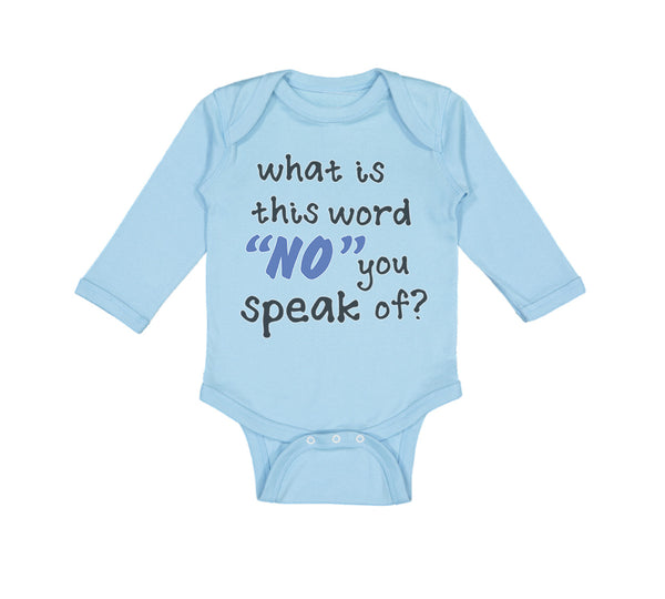 Long Sleeve Bodysuit Baby What Is This Word "No" You Speak of Funny Humor A