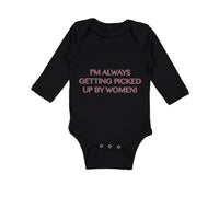 Long Sleeve Bodysuit Baby I'M Always Getting Picked up by Women! Funny Humor