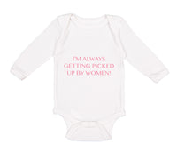 Long Sleeve Bodysuit Baby I'M Always Getting Picked up by Women! Funny Humor
