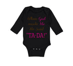 Long Sleeve Bodysuit Baby When God Made Me He Said Ta-Da Funny Humor B Cotton