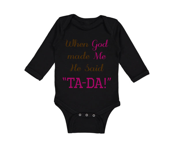 Long Sleeve Bodysuit Baby When God Made Me He Said Ta-Da Funny Humor B Cotton