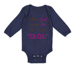 Long Sleeve Bodysuit Baby When God Made Me He Said Ta-Da Funny Humor B Cotton