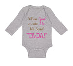 Long Sleeve Bodysuit Baby When God Made Me He Said Ta-Da Funny Humor B Cotton