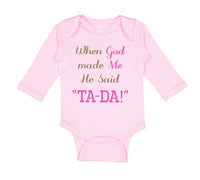 Long Sleeve Bodysuit Baby When God Made Me He Said Ta-Da Funny Humor B Cotton