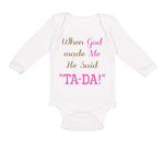 Long Sleeve Bodysuit Baby When God Made Me He Said Ta-Da Funny Humor B Cotton