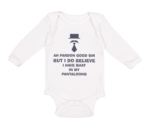 Long Sleeve Bodysuit Baby Ah Pardon Good Sir Shat in My Pantaloons Funny Humor - Cute Rascals