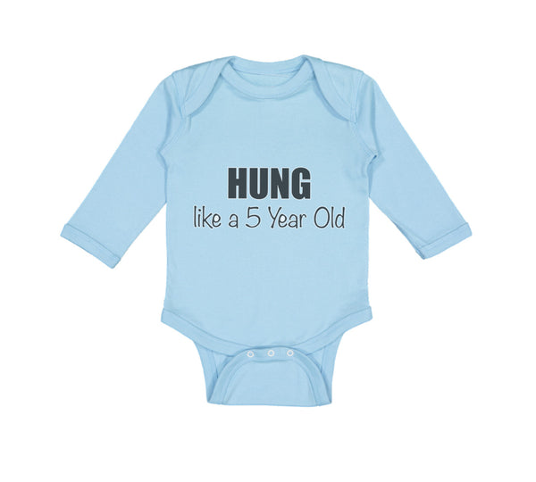 Long Sleeve Bodysuit Baby Hung like A 5 Year Old 5Th Birthday Funny Humor A - Cute Rascals