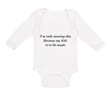 Long Sleeve Bodysuit Baby I'M Only Wearing This Because My Kilt Is in Wash