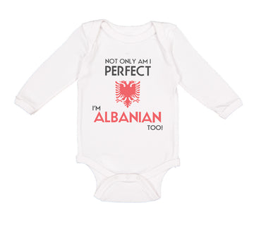 Long Sleeve Bodysuit Baby Not Only I'M Perfect I'M Albanian Too A Funny Cotton