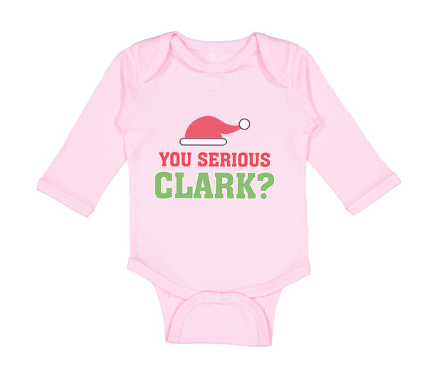Long Sleeve Bodysuit Baby You Serious Clark B Funny Humor Boy & Girl Clothes