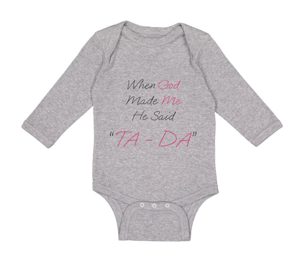 Long Sleeve Bodysuit Baby When God Made Me He Said Ta Da! Style B Christian