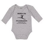Long Sleeve Bodysuit Baby Born to Do Gymnastics Forced to Go to School Cotton - Cute Rascals
