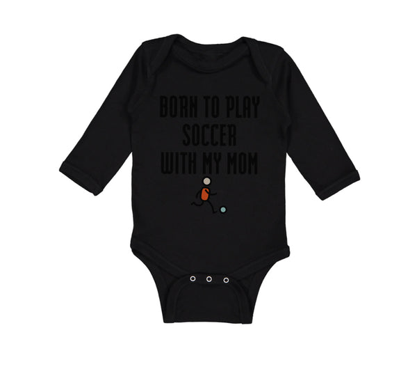 Long Sleeve Bodysuit Baby Born to Play Soccer with My Mom Funny Cotton - Cute Rascals