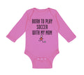 Long Sleeve Bodysuit Baby Born to Play Soccer with My Mom Funny Cotton