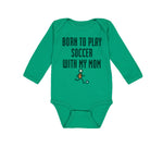 Long Sleeve Bodysuit Baby Born to Play Soccer with My Mom Funny Cotton - Cute Rascals