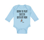 Long Sleeve Bodysuit Baby Born to Play Soccer with My Mom Funny Cotton - Cute Rascals