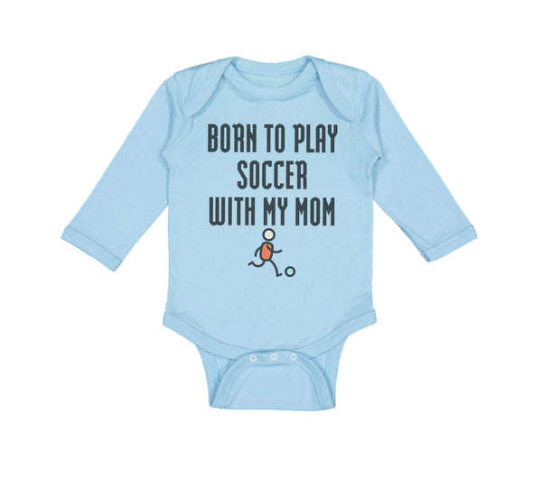 Long Sleeve Bodysuit Baby Born to Play Soccer with My Mom Funny Cotton - Cute Rascals