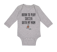 Long Sleeve Bodysuit Baby Born to Play Soccer with My Mom Funny Cotton - Cute Rascals