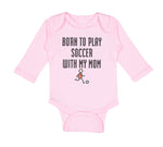 Long Sleeve Bodysuit Baby Born to Play Soccer with My Mom Funny Cotton - Cute Rascals