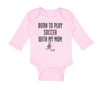 Long Sleeve Bodysuit Baby Born to Play Soccer with My Mom Funny Cotton - Cute Rascals