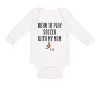 Long Sleeve Bodysuit Baby Born to Play Soccer with My Mom Funny Cotton - Cute Rascals